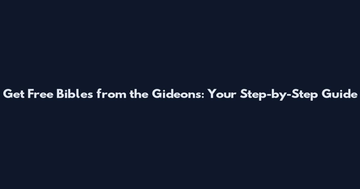 Get Free Bibles from the Gideons: Your Step-by-Step Guide