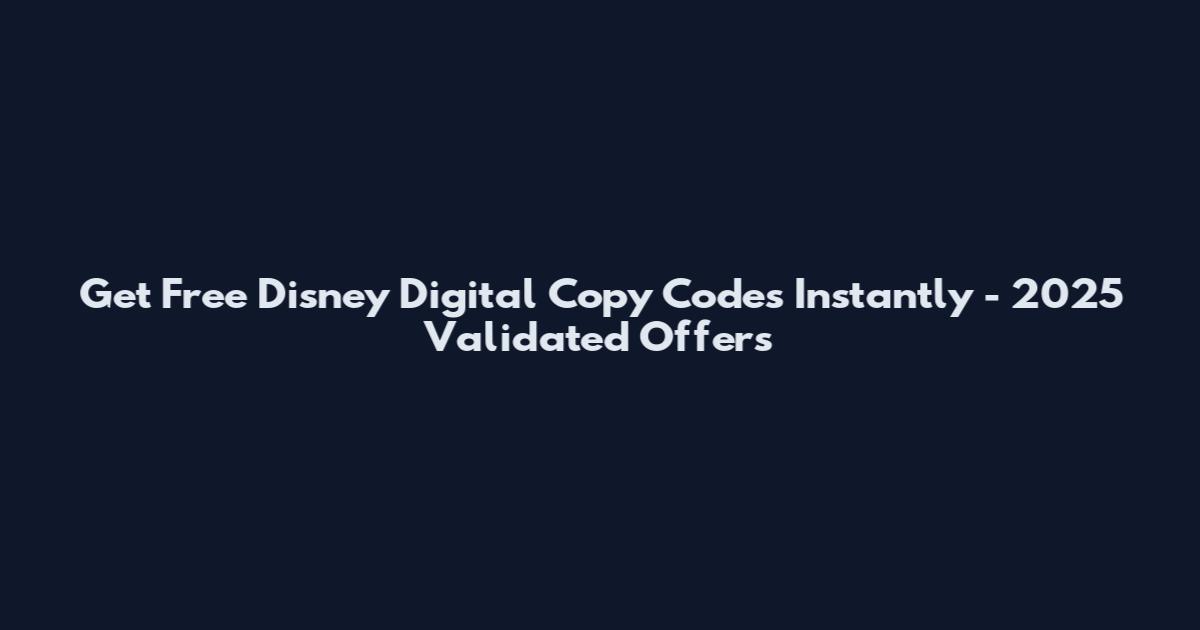 Get Free Disney Digital Copy Codes Instantly - 2025 Validated Offers