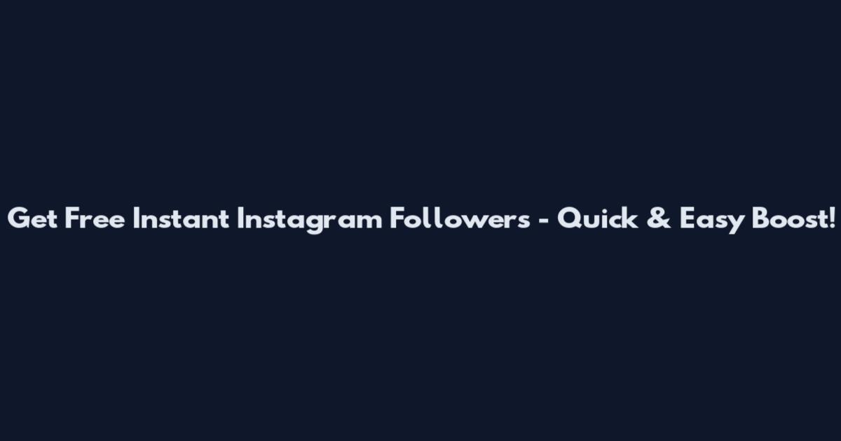 Get Free Instant Instagram Followers - Quick & Easy Boost!