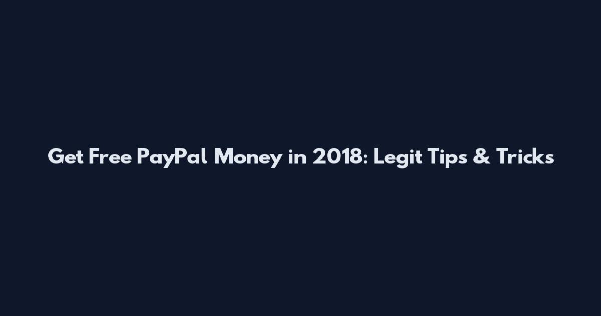Get Free PayPal Money in 2018: Legit Tips & Tricks