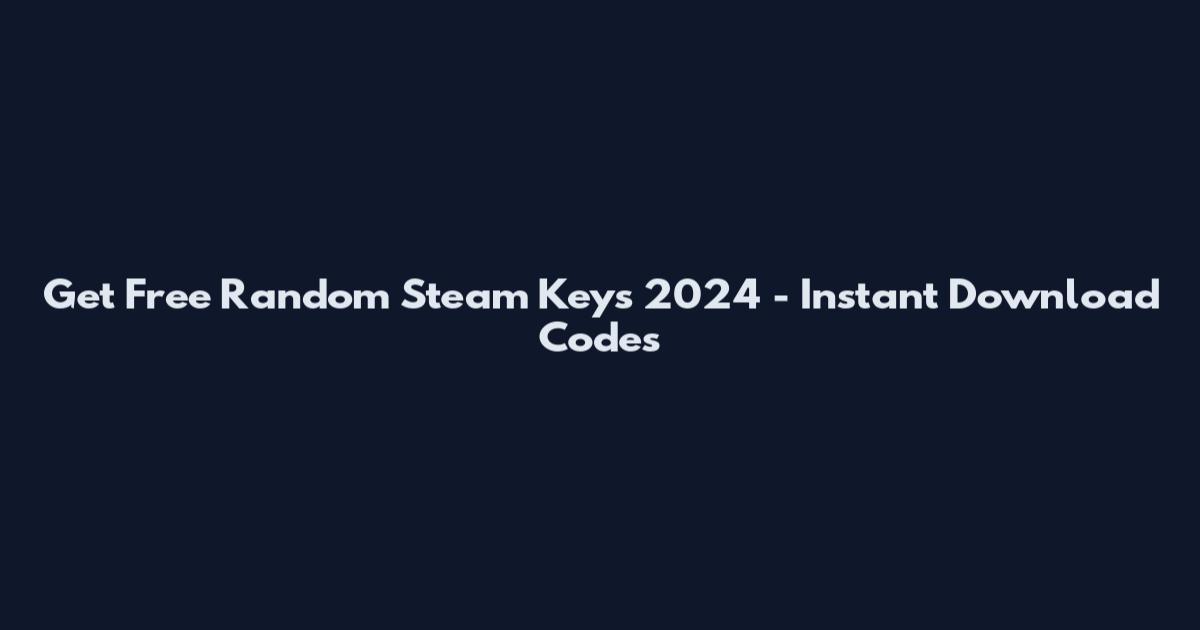 Get Free Random Steam Keys 2024 - Instant Download Codes