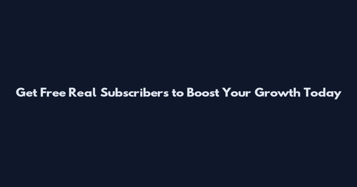 Get Free Real Subscribers to Boost Your Growth Today