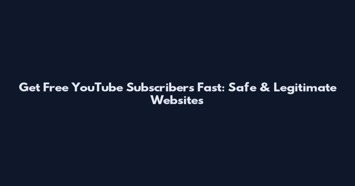 Get Free YouTube Subscribers Fast: Safe & Legitimate Websites