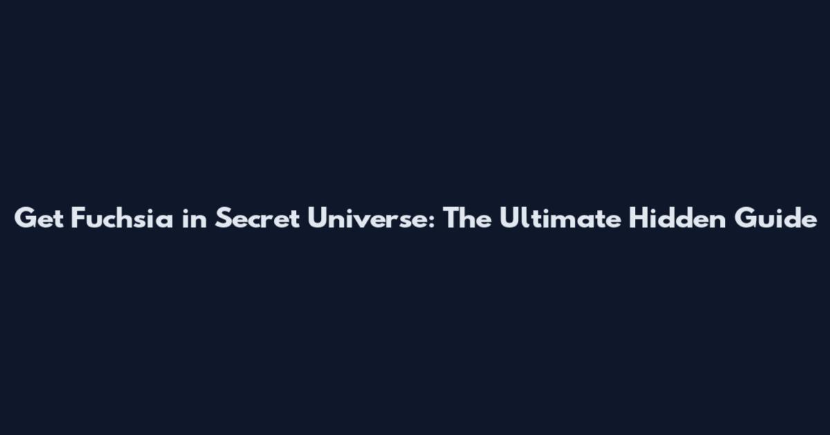 Get Fuchsia in Secret Universe: The Ultimate Hidden Guide