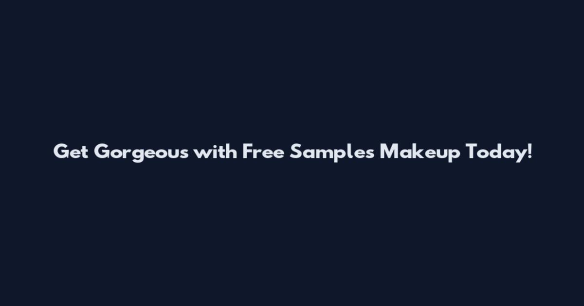 Get Gorgeous with Free Samples Makeup Today!