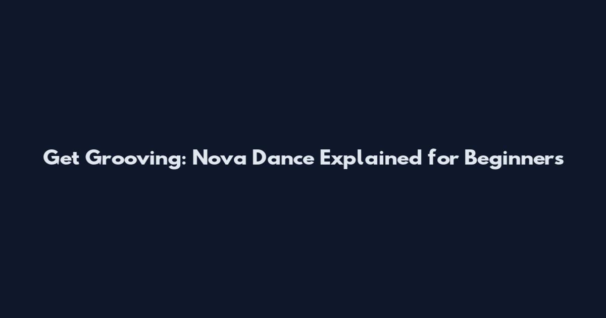 Get Grooving: Nova Dance Explained for Beginners