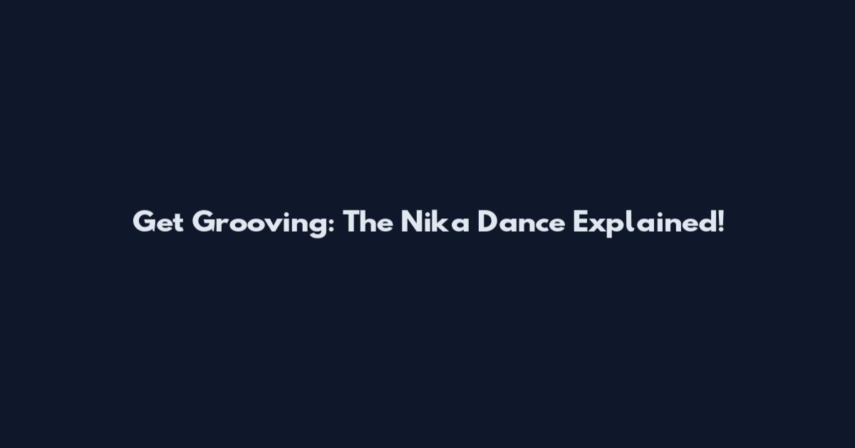 Get Grooving: The Nika Dance Explained!