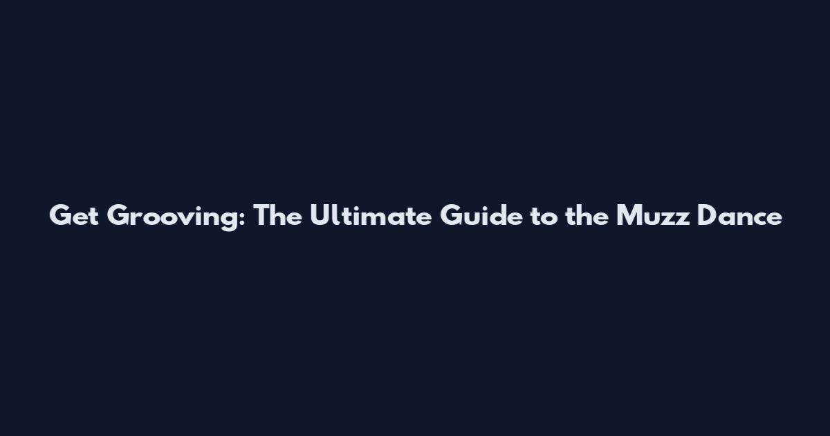 Get Grooving: The Ultimate Guide to the Muzz Dance