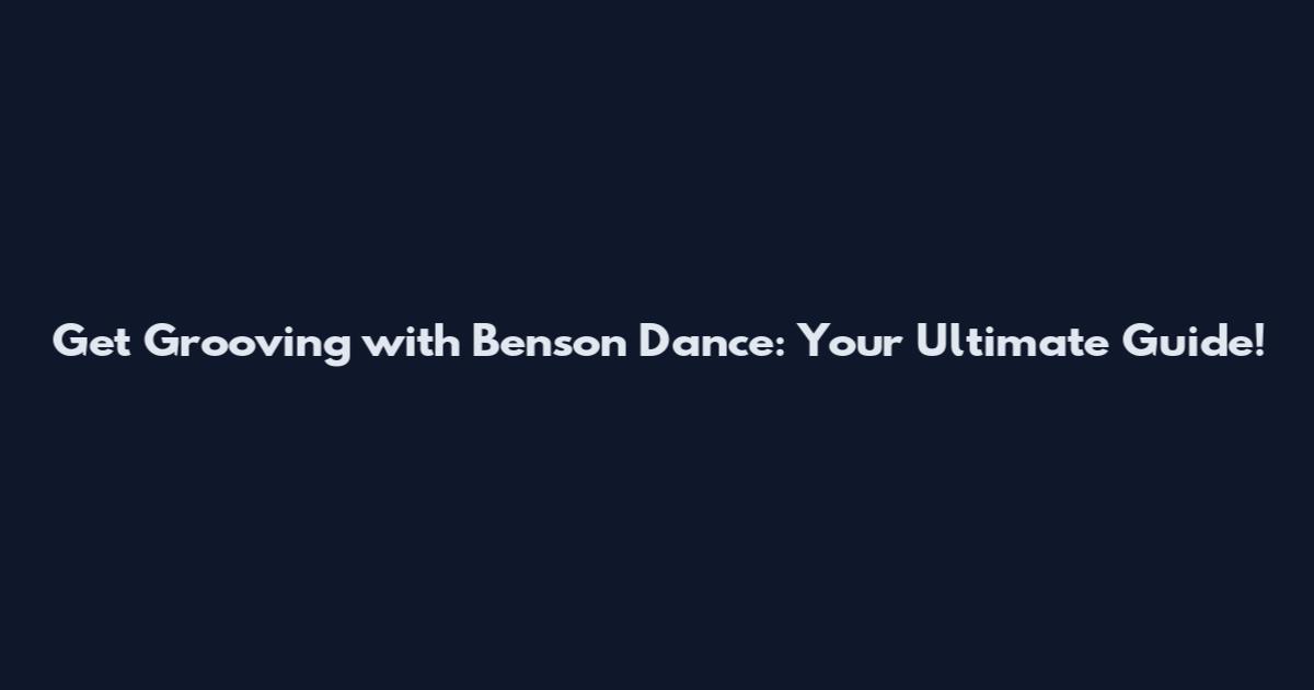 Get Grooving with Benson Dance: Your Ultimate Guide!