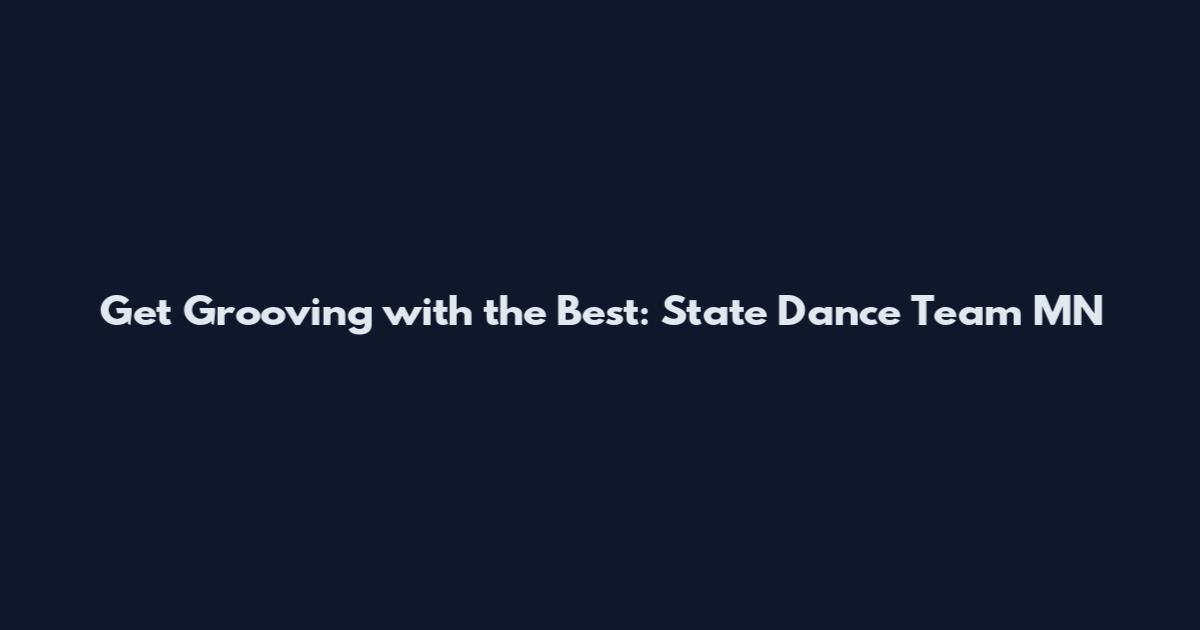 Get Grooving with the Best: State Dance Team MN
