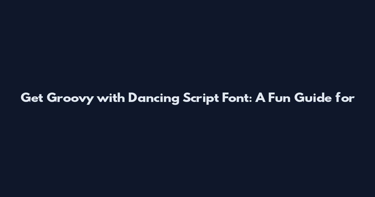 Get Groovy with Dancing Script Font: A Fun Guide for
