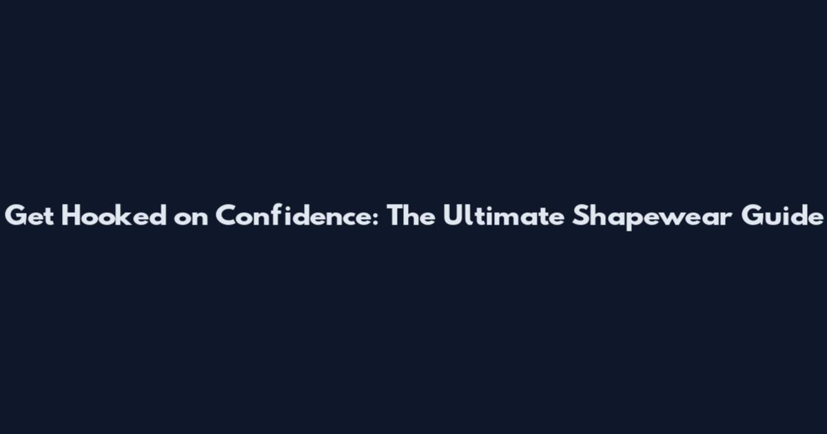 Get Hooked on Confidence: The Ultimate Shapewear Guide