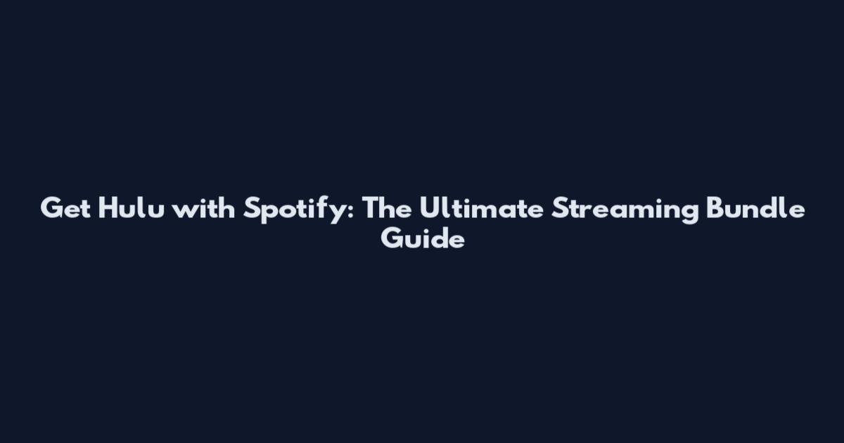 Get Hulu with Spotify: The Ultimate Streaming Bundle Guide