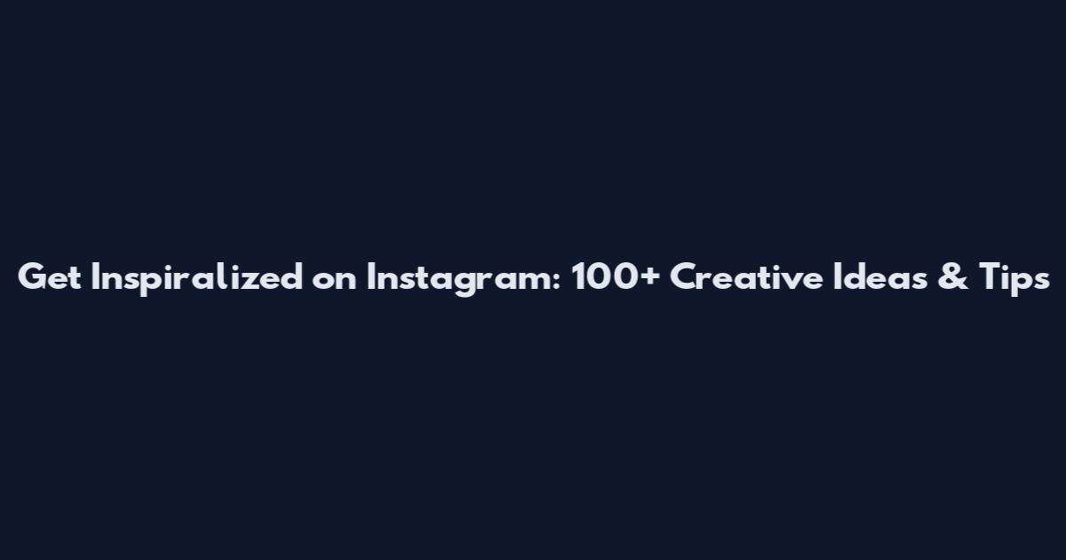 Get Inspiralized on Instagram: 100+ Creative Ideas & Tips
