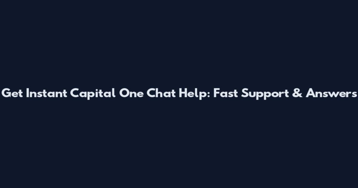 Get Instant Capital One Chat Help: Fast Support & Answers