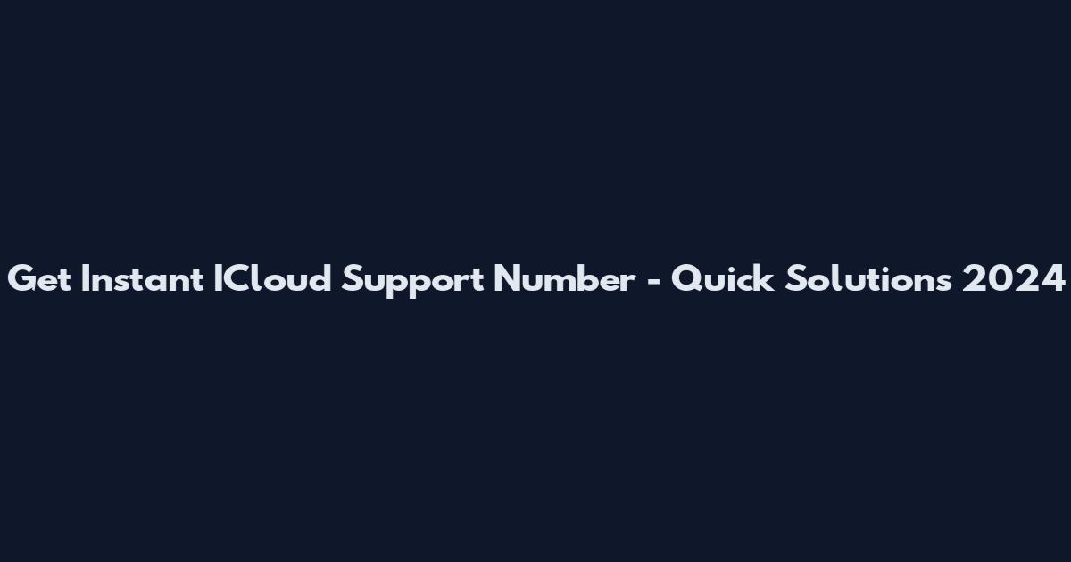 Get Instant ICloud Support Number - Quick Solutions 2024