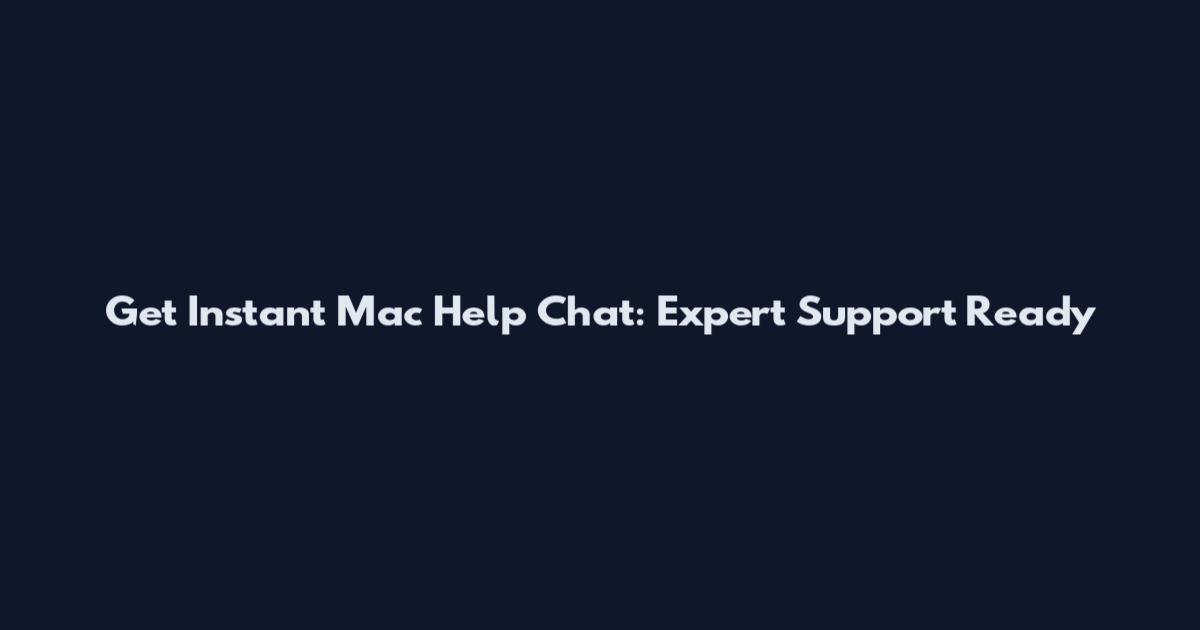 Get Instant Mac Help Chat: Expert Support Ready