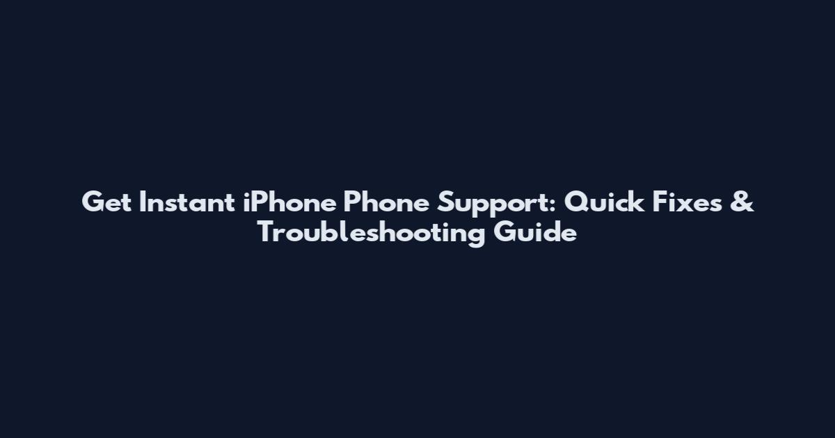 Get Instant iPhone Phone Support: Quick Fixes & Troubleshooting Guide