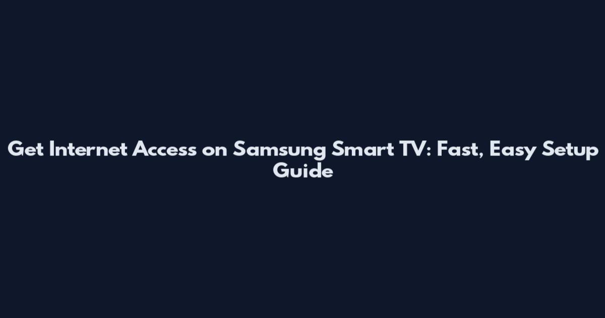 Get Internet Access on Samsung Smart TV: Fast, Easy Setup Guide