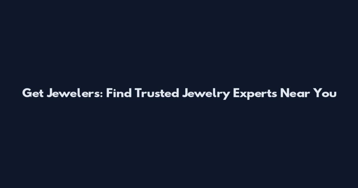 Get Jewelers: Find Trusted Jewelry Experts Near You