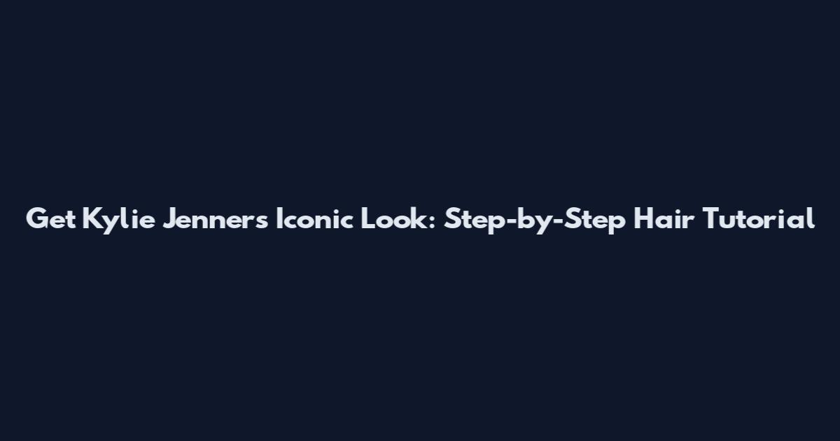Get Kylie Jenner's Iconic Look: Step-by-Step Hair Tutorial