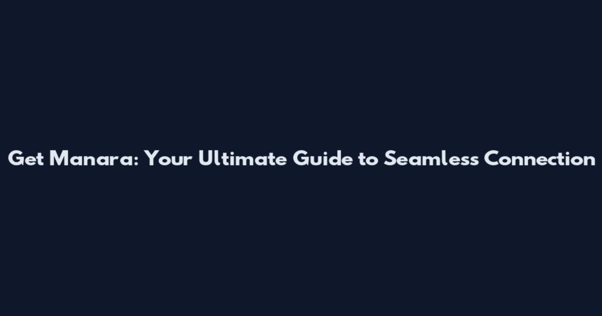 Get Manara: Your Ultimate Guide to Seamless Connection