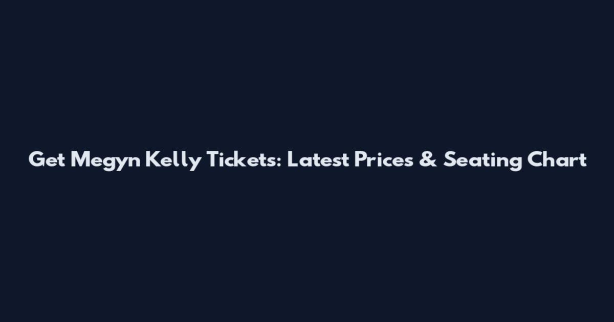Get Megyn Kelly Tickets: Latest Prices & Seating Chart