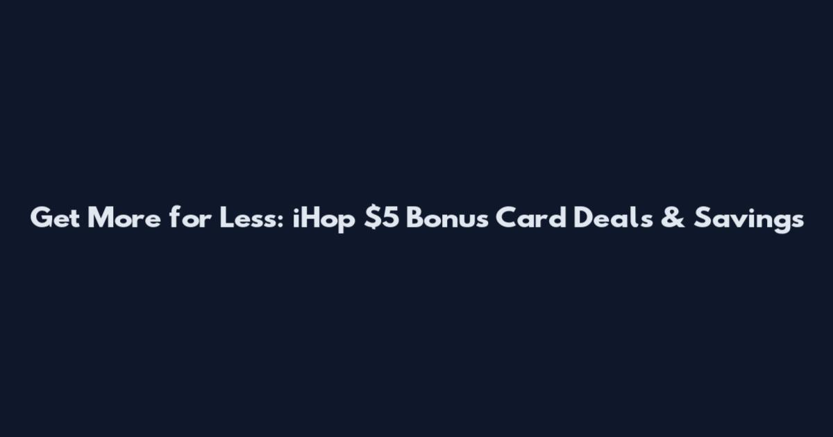 Get More for Less: iHop $5 Bonus Card Deals & Savings