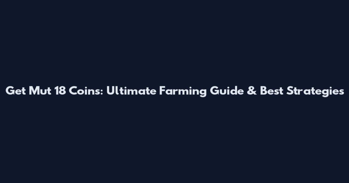 Get Mut 18 Coins: Ultimate Farming Guide & Best Strategies