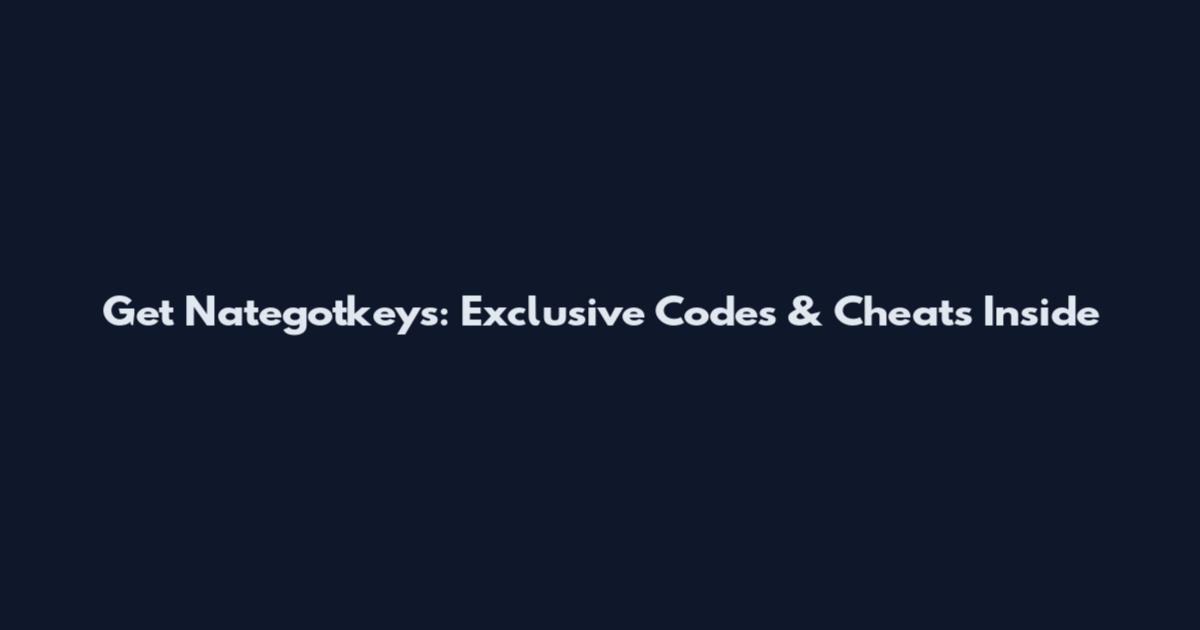 Get Nategotkeys: Exclusive Codes & Cheats Inside