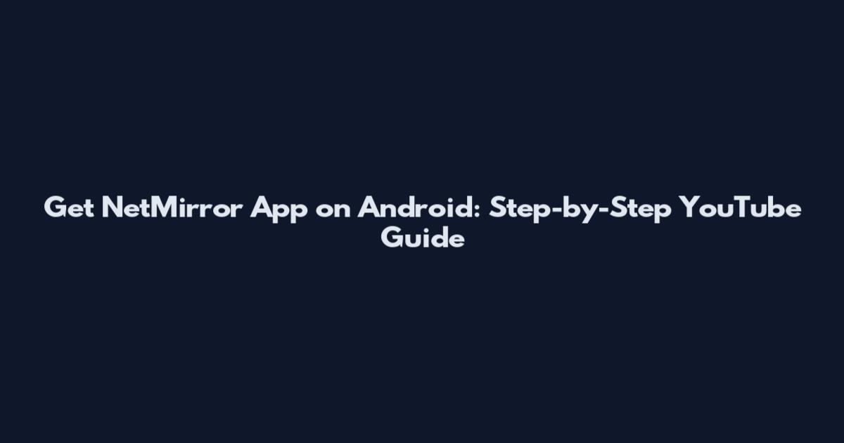 Get NetMirror App on Android: Step-by-Step YouTube Guide