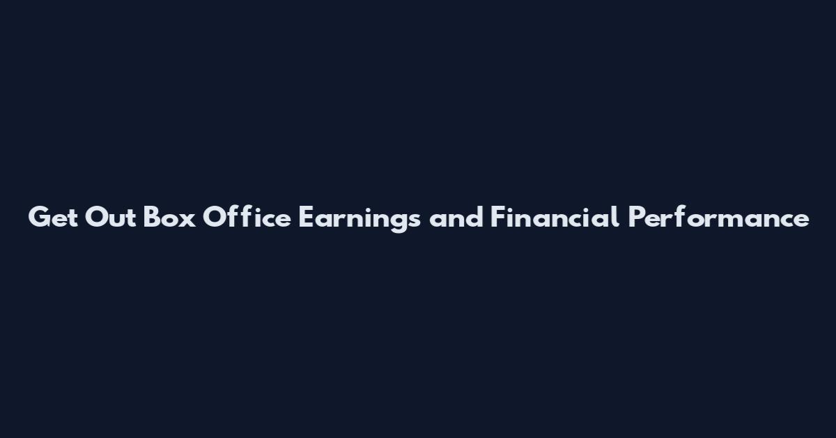 Get Out Box Office Earnings and Financial Performance