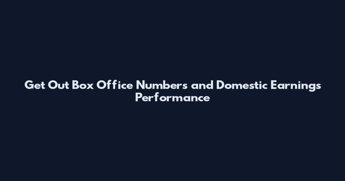 Get Out Box Office Numbers and Domestic Earnings Performance