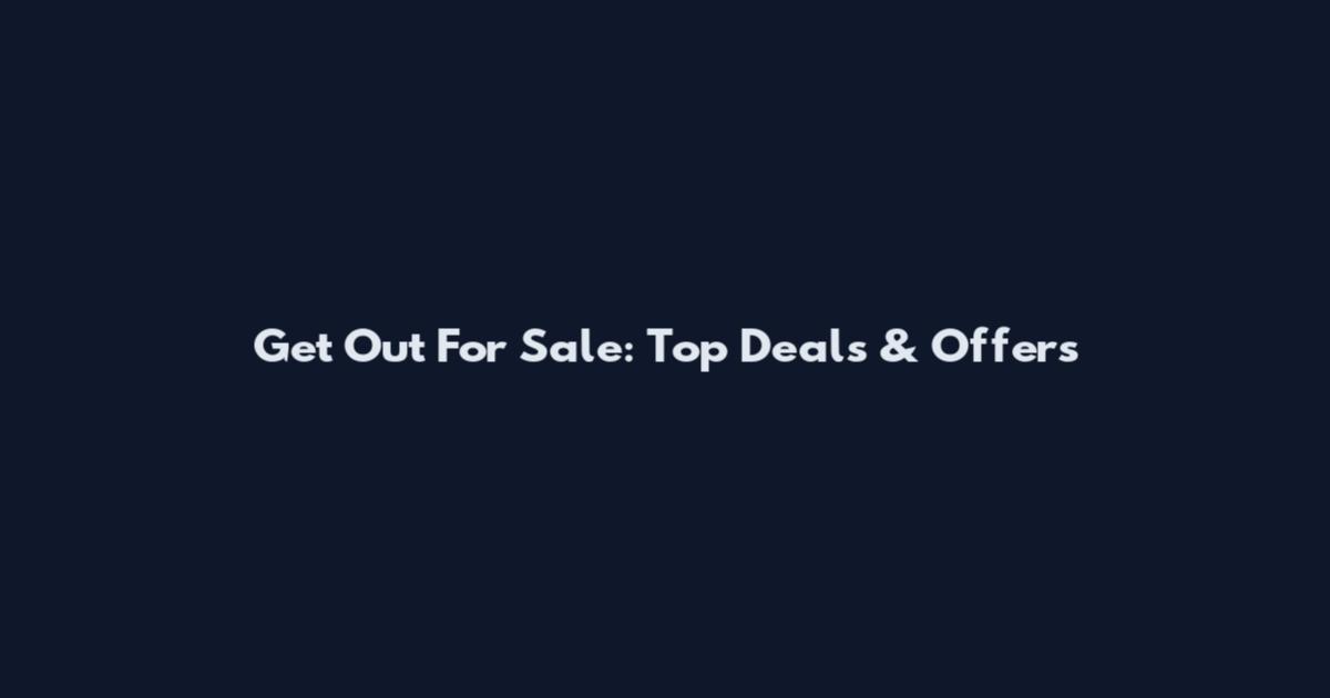 Get Out For Sale: Top Deals & Offers