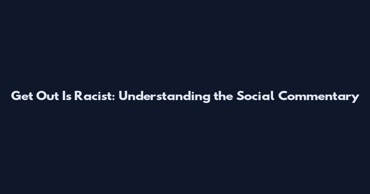Get Out Is Racist: Understanding the Social Commentary