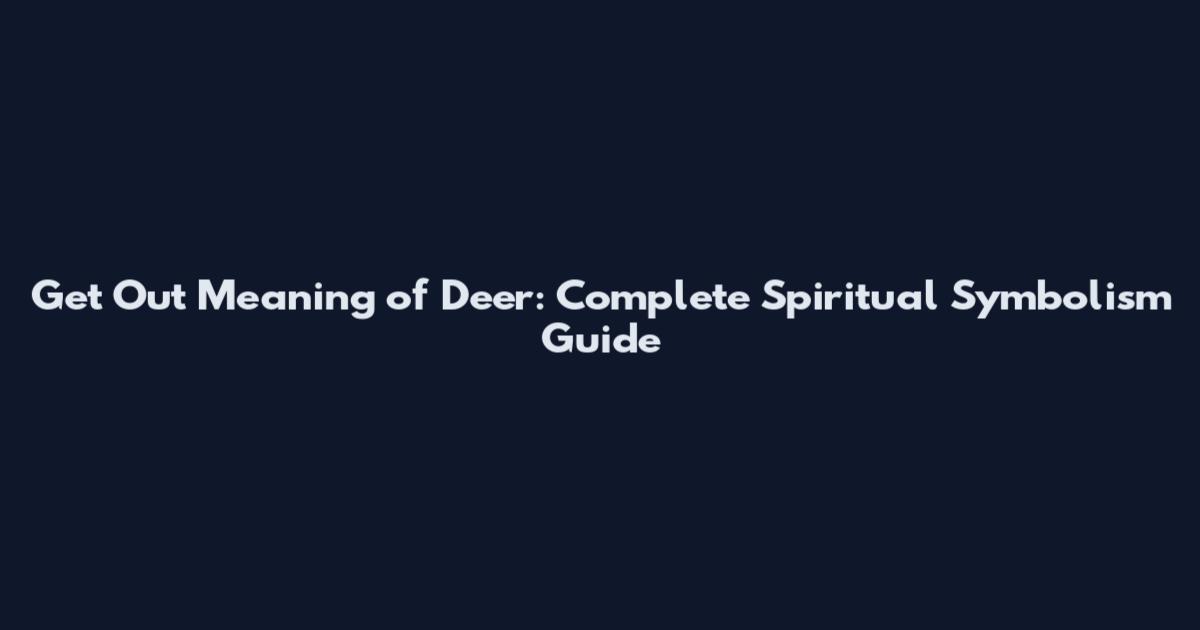 Get Out Meaning of Deer: Complete Spiritual Symbolism Guide