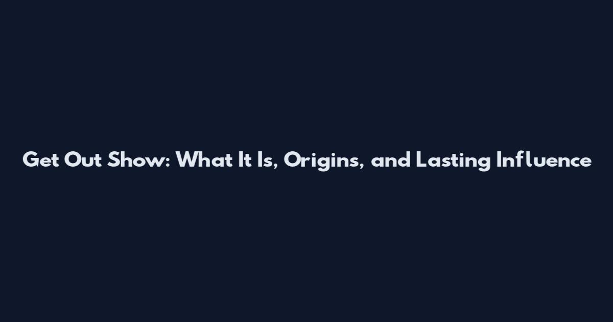 Get Out Show: What It Is, Origins, and Lasting Influence