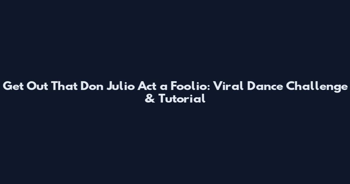 Get Out That Don Julio Act a Foolio: Viral Dance Challenge & Tutorial