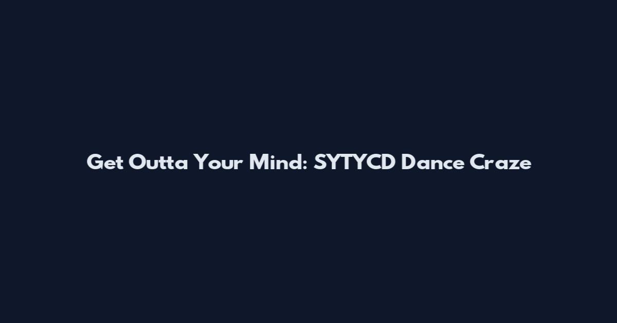 Get Outta Your Mind: SYTYCD Dance Craze