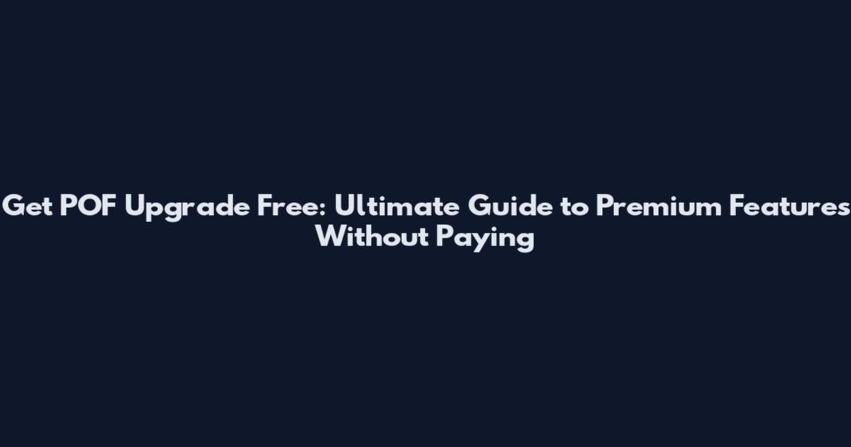 Get POF Upgrade Free: Ultimate Guide to Premium Features Without Paying