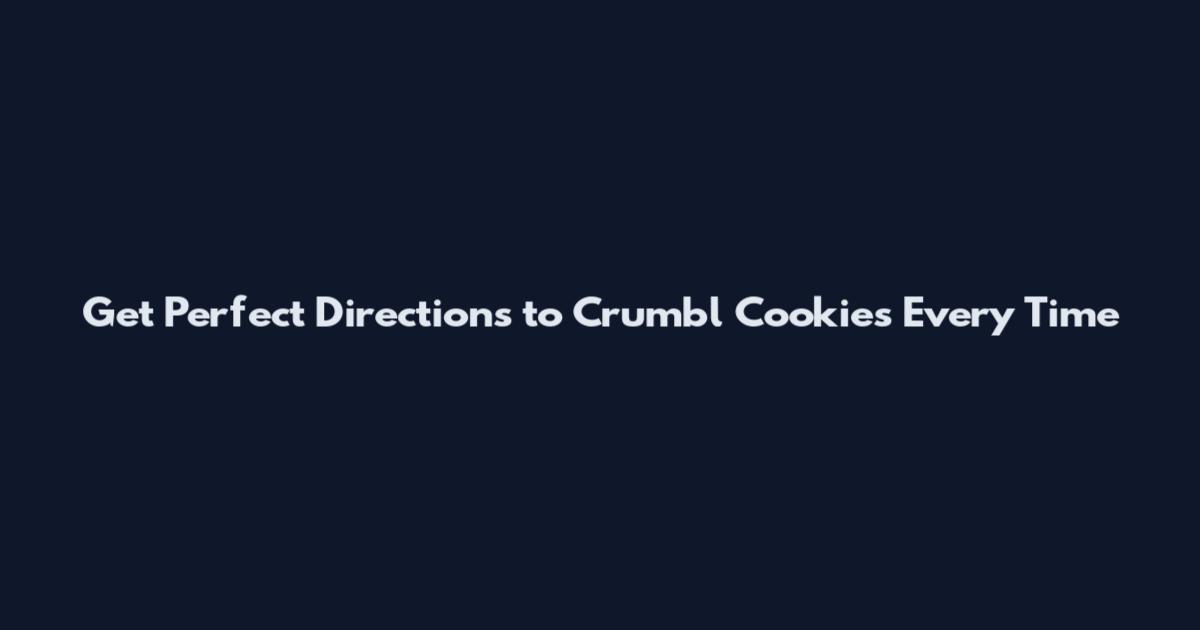 Get Perfect Directions to Crumbl Cookies Every Time