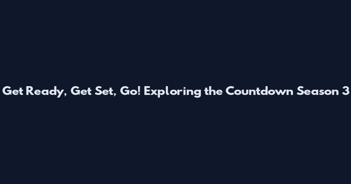 Get Ready, Get Set, Go! Exploring the Countdown Season 3