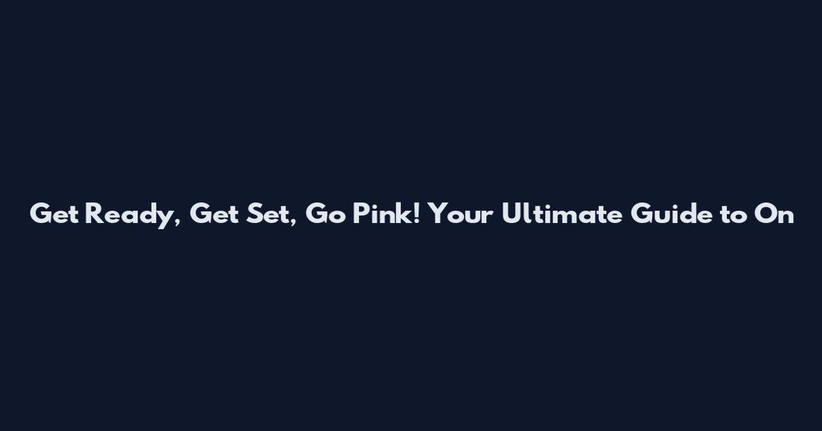 Get Ready, Get Set, Go Pink! Your Ultimate Guide to 'On