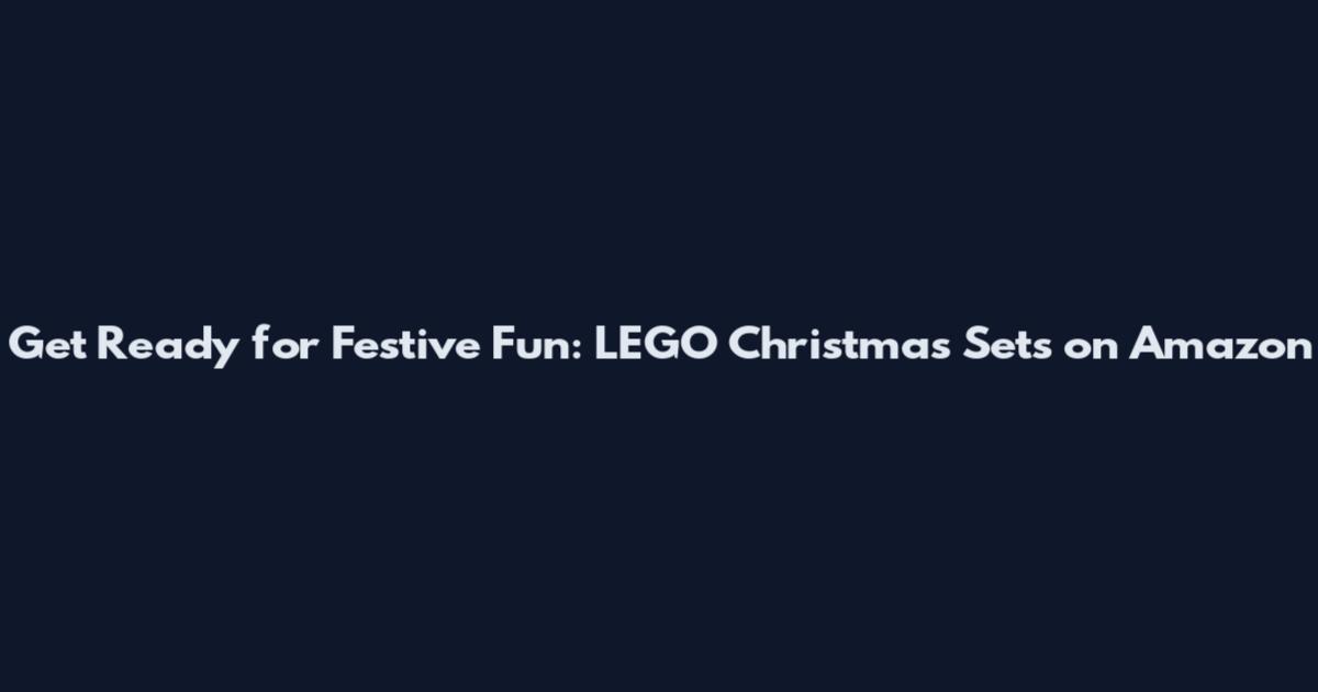 Get Ready for Festive Fun: LEGO Christmas Sets on Amazon