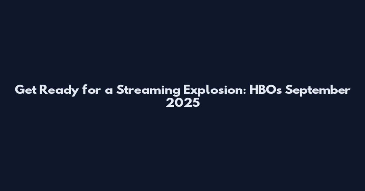 Get Ready for a Streaming Explosion: HBO's September 2025