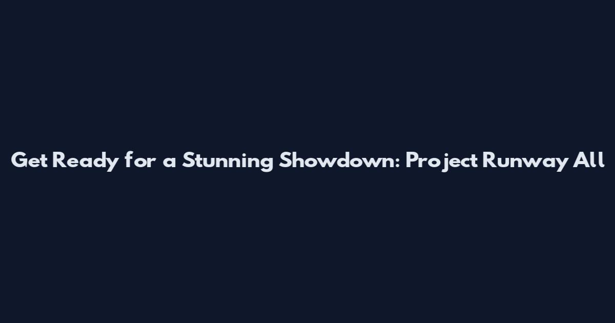 Get Ready for a Stunning Showdown: Project Runway All