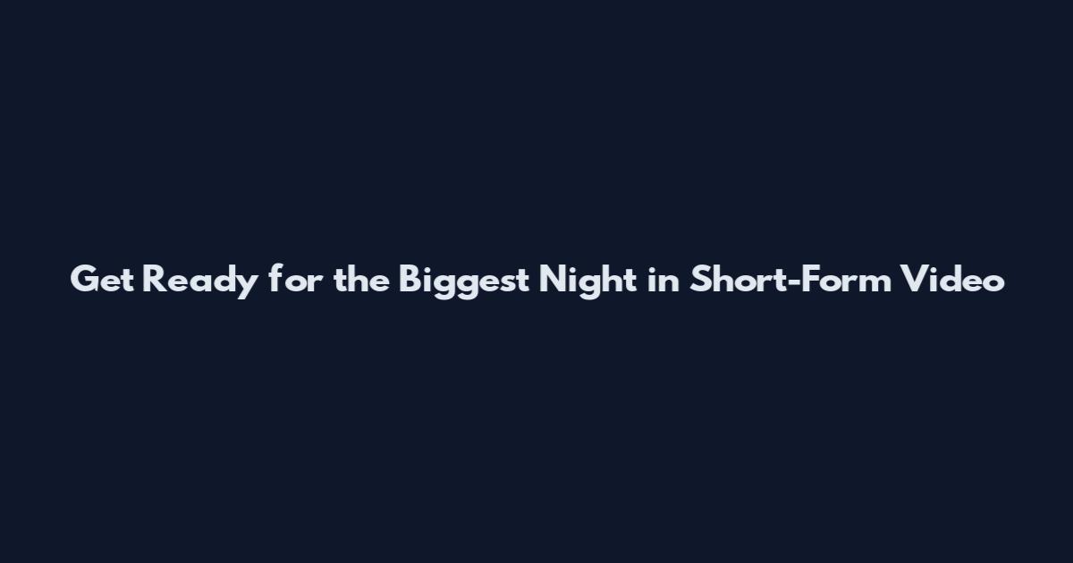 Get Ready for the Biggest Night in Short-Form Video