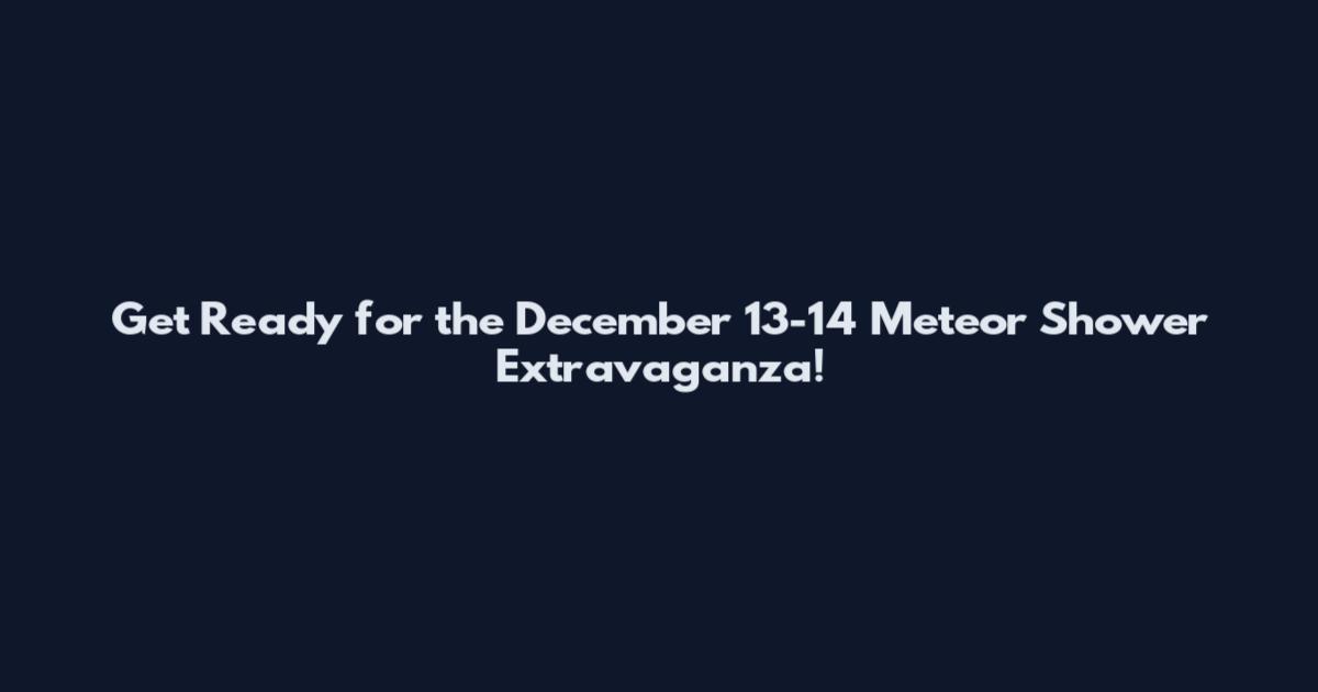 Get Ready for the December 13-14 Meteor Shower Extravaganza!