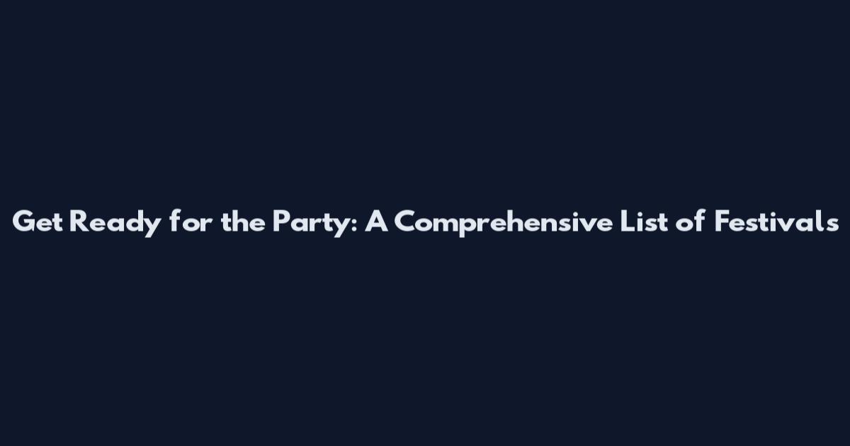 Get Ready for the Party: A Comprehensive List of Festivals