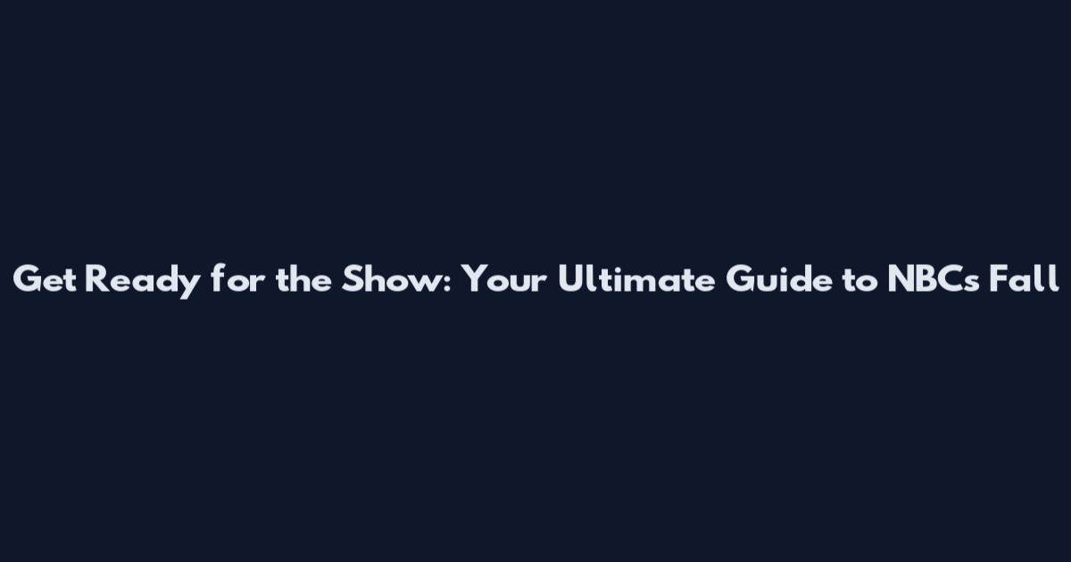 Get Ready for the Show: Your Ultimate Guide to NBC's Fall